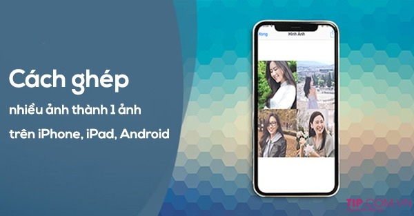Hướng Dẫn Cách Ghép Nhiều Ảnh Thành 1 Ảnh Trên Điện Thoại Android, Iphone,  Ipad