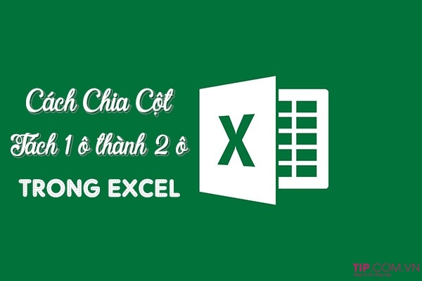 Cách chia cột trong Excel, cách tách 1 ô thành 2 ô trong Excel